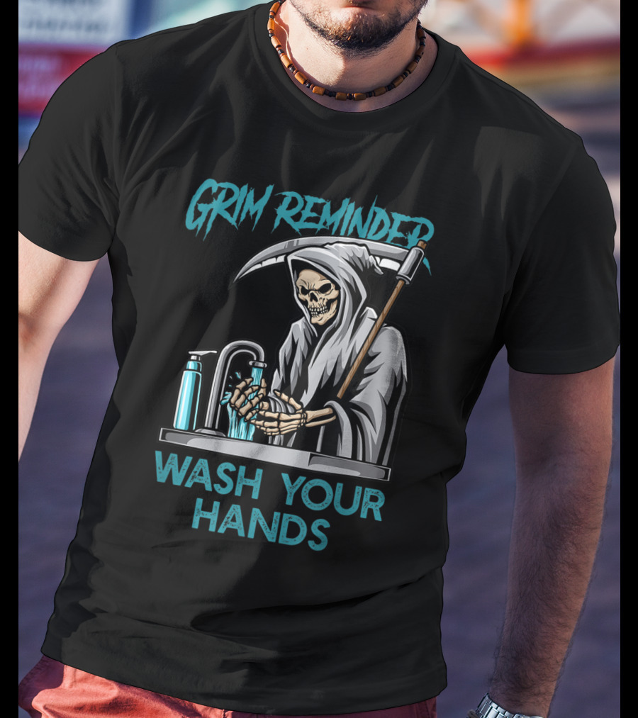 Grim Reminder Wash Your Hands Personal Hygiene Germaphobe T-Shirt