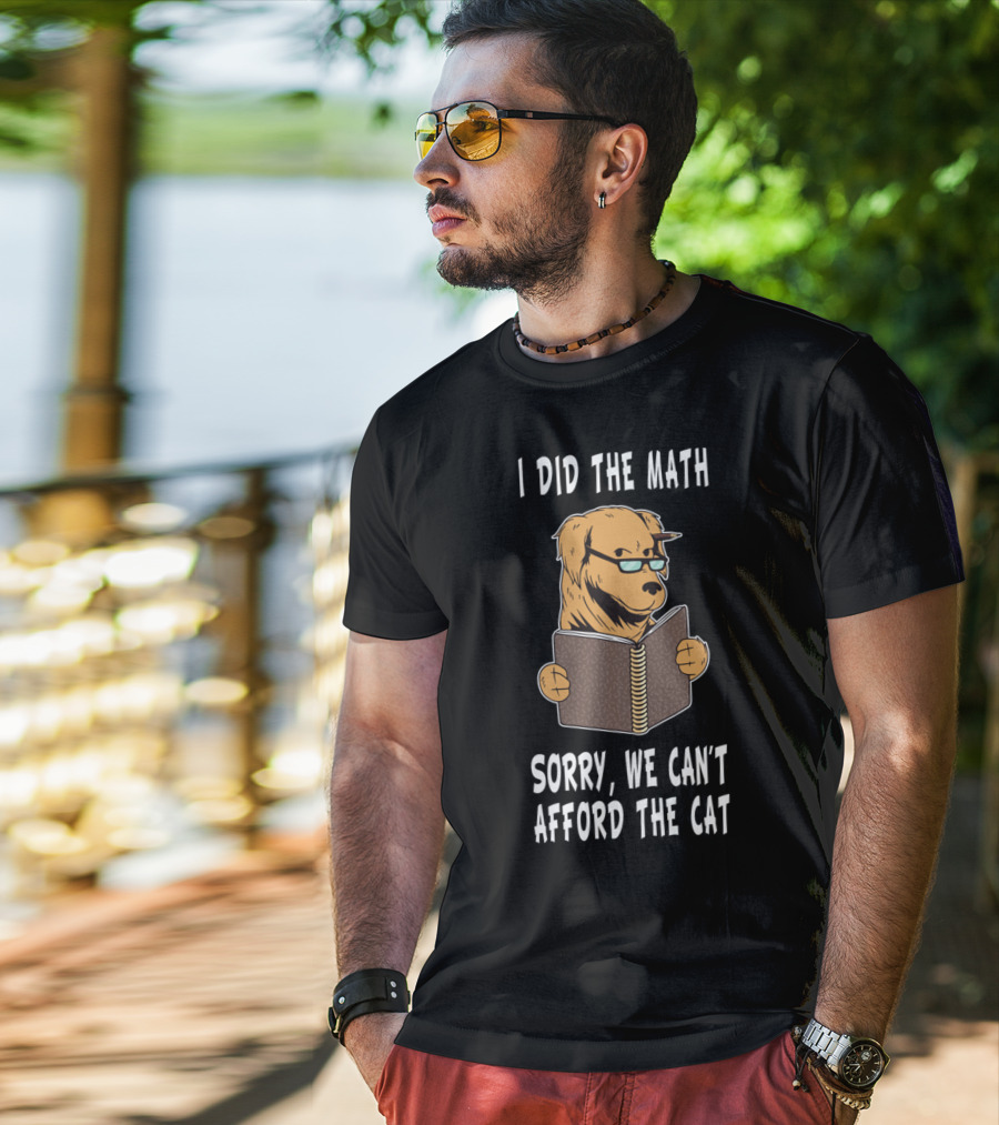 I Did The Math Sorry We Can't Afford The Cat Dog Lover Math Teacher Dog Dad Dog Mom Student School T-Shirt