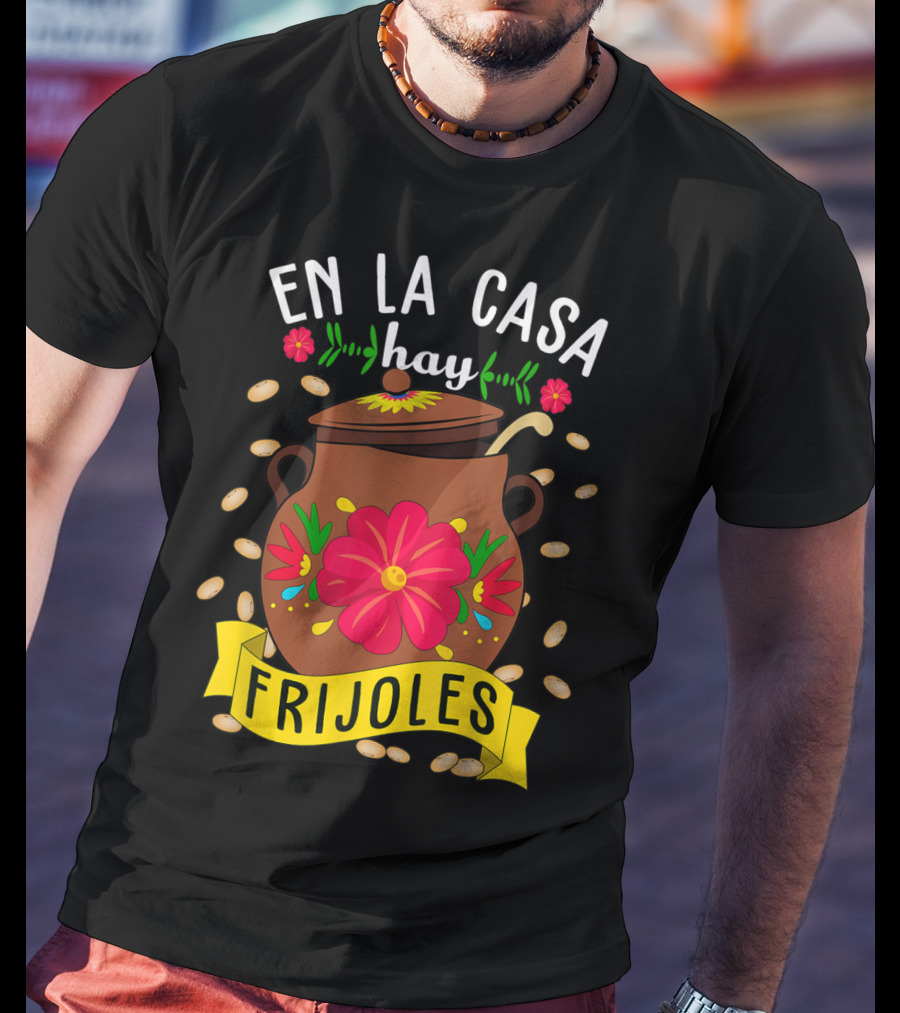 En La Casa Hay Frijoles Funny Mexican Mom Food Pot With Flowers And Beans T-Shirt
