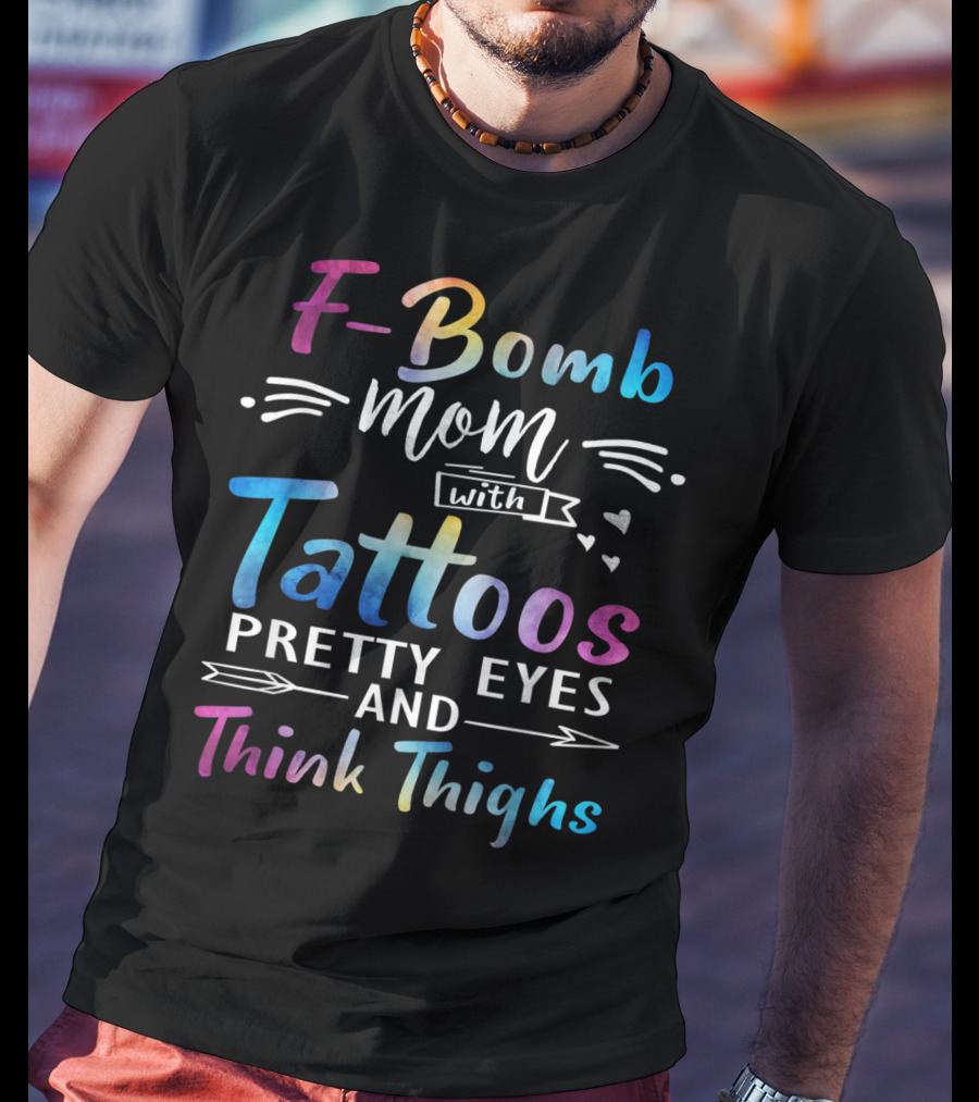 F-Bomb Mom With Tattoos Pretty Eyes And Thick Thighs T-Shirt