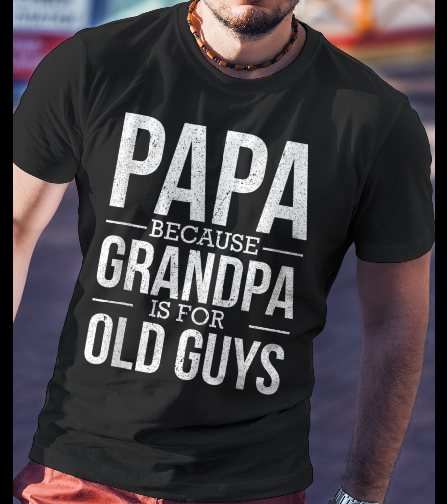 Papa Because Grandpa Is For Old Guys Mens Mens T-Shirt