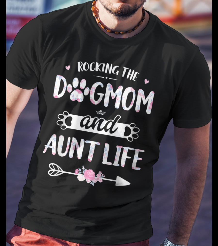 Rocking The Dog Mom And Aunt Life With Hearts And Floral Paws T-Shirt
