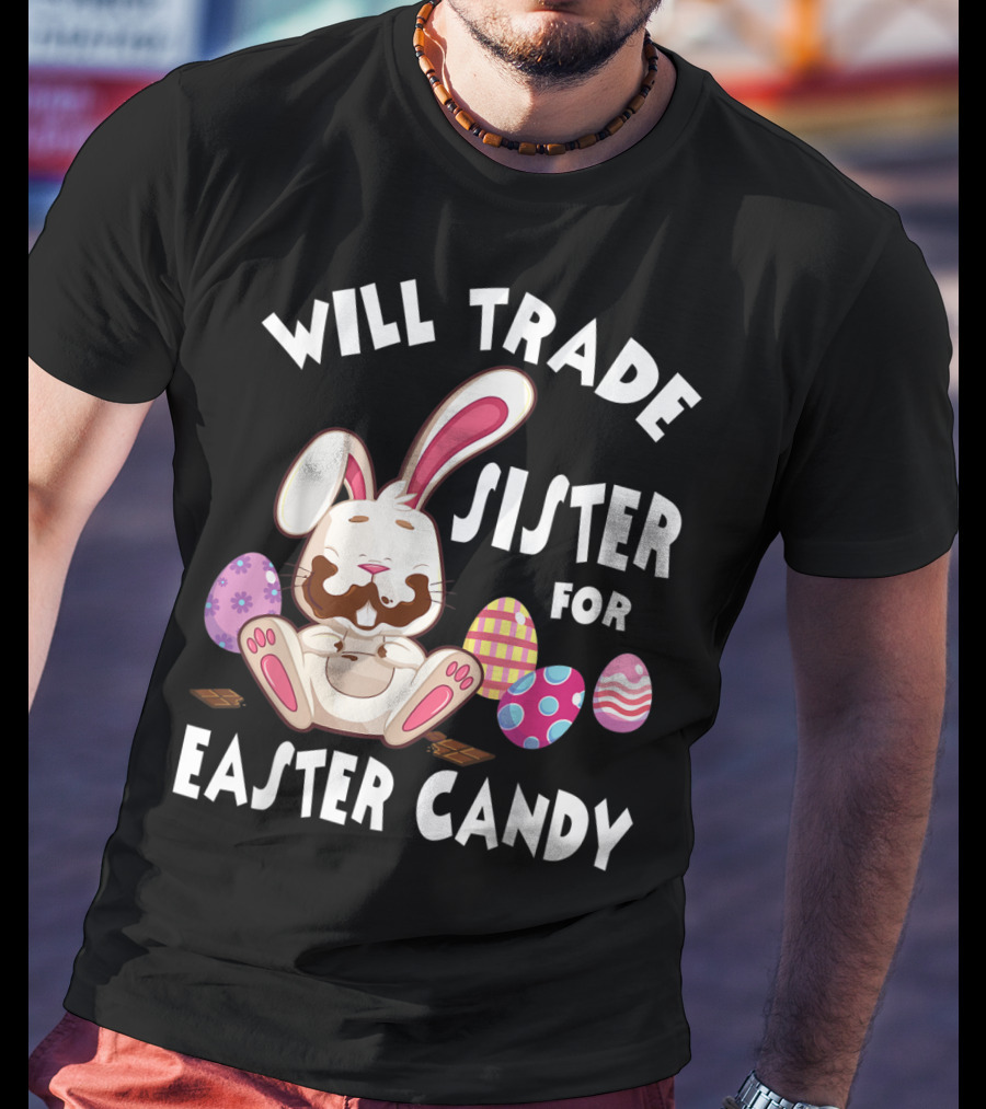 Will Trade Sister For Easter Candy Bunny Eating Chocolate Eggs T-Shirt