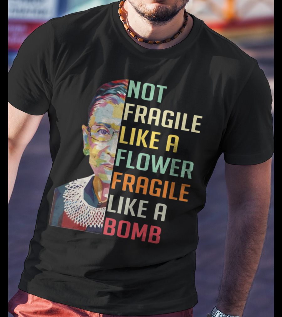 Not Fragile Like A Flower Fragile Like A Bomb RBG Ruth Ginsburg T-Shirt