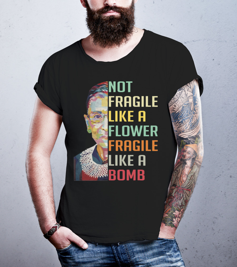 Not Fragile Like A Flower Fragile Like A Bomb RBG Ruth Ginsburg T-Shirt