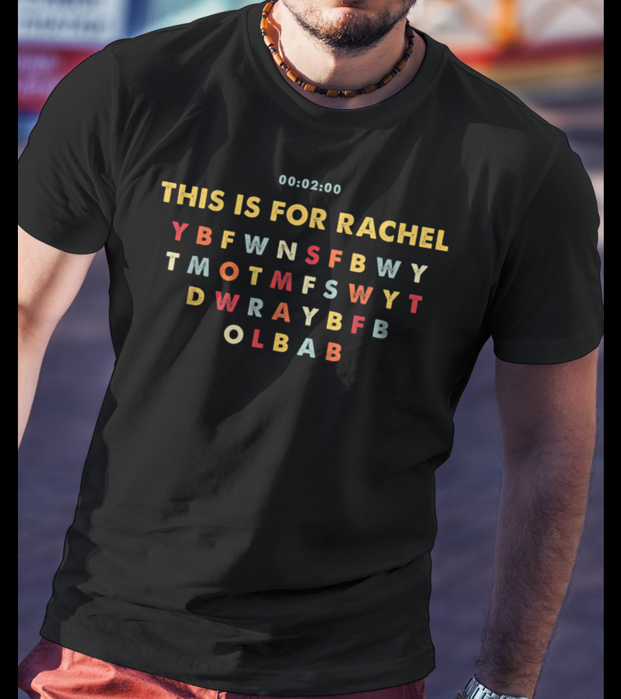 00:02:00 This Is For Rachel YBFWNSFBWY TMOTMFSWYT DWRAYBFB OLBAB T-Shirt