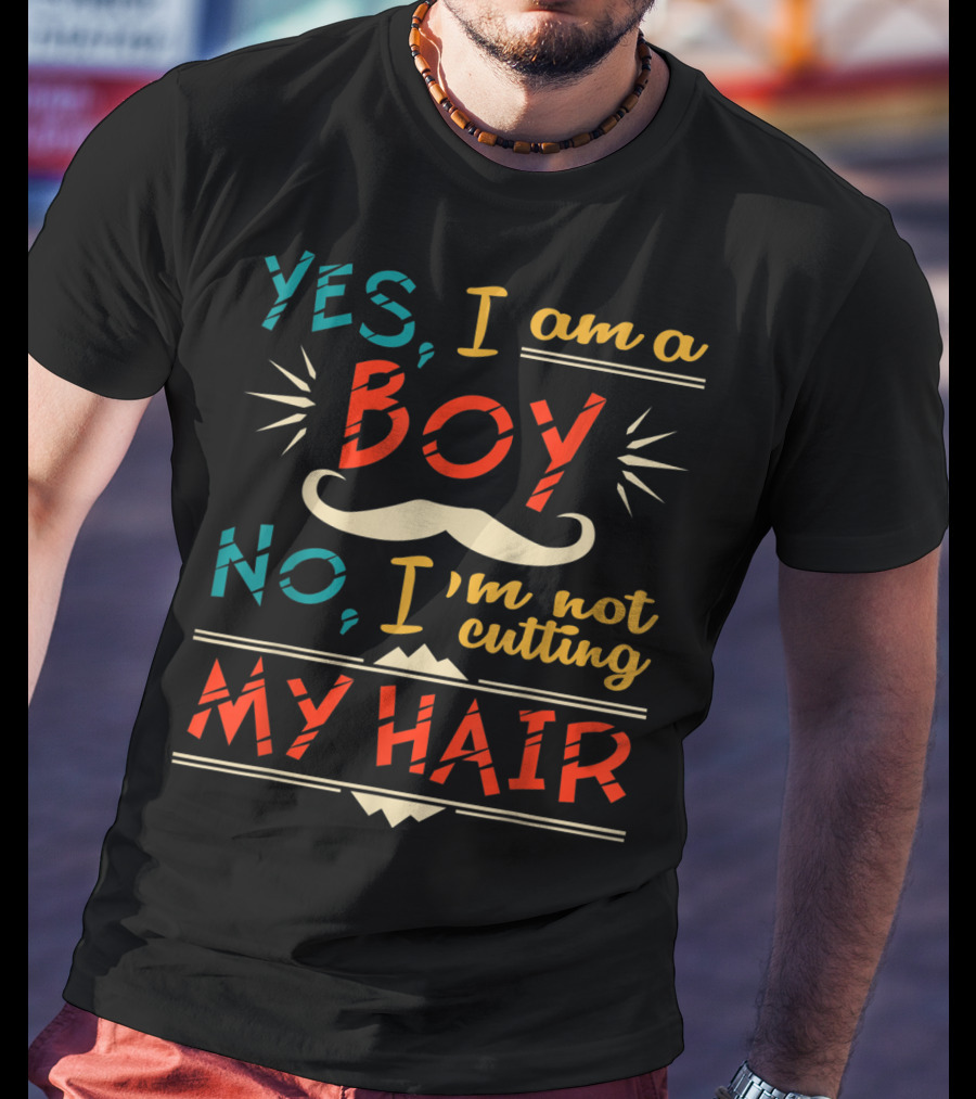 Yes I Am A Boy No I'm Not Cutting My Hair Moustache T-Shirt