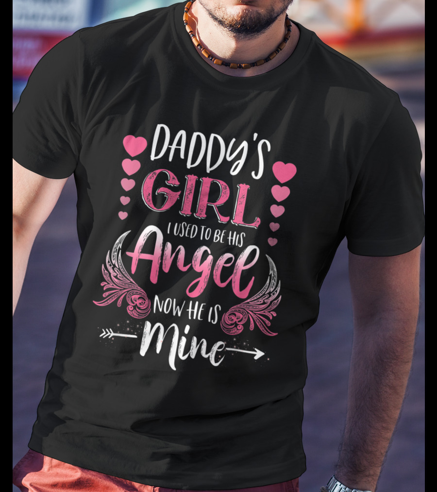 Daddy's Girl I Used To Be His Angel Now He Is Mine Hearts And Angel Wings T-Shirt