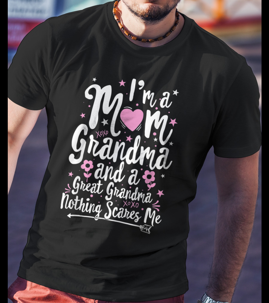 I'm A Mom Grandma Great Grandma Nothing Scares Me T-Shirt