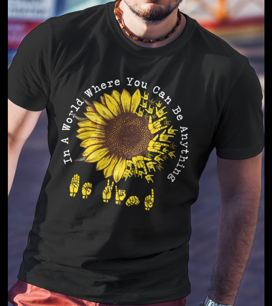 In A World Where You Can Be Anything Be Kind Sunflower Sign Language T-Shirt