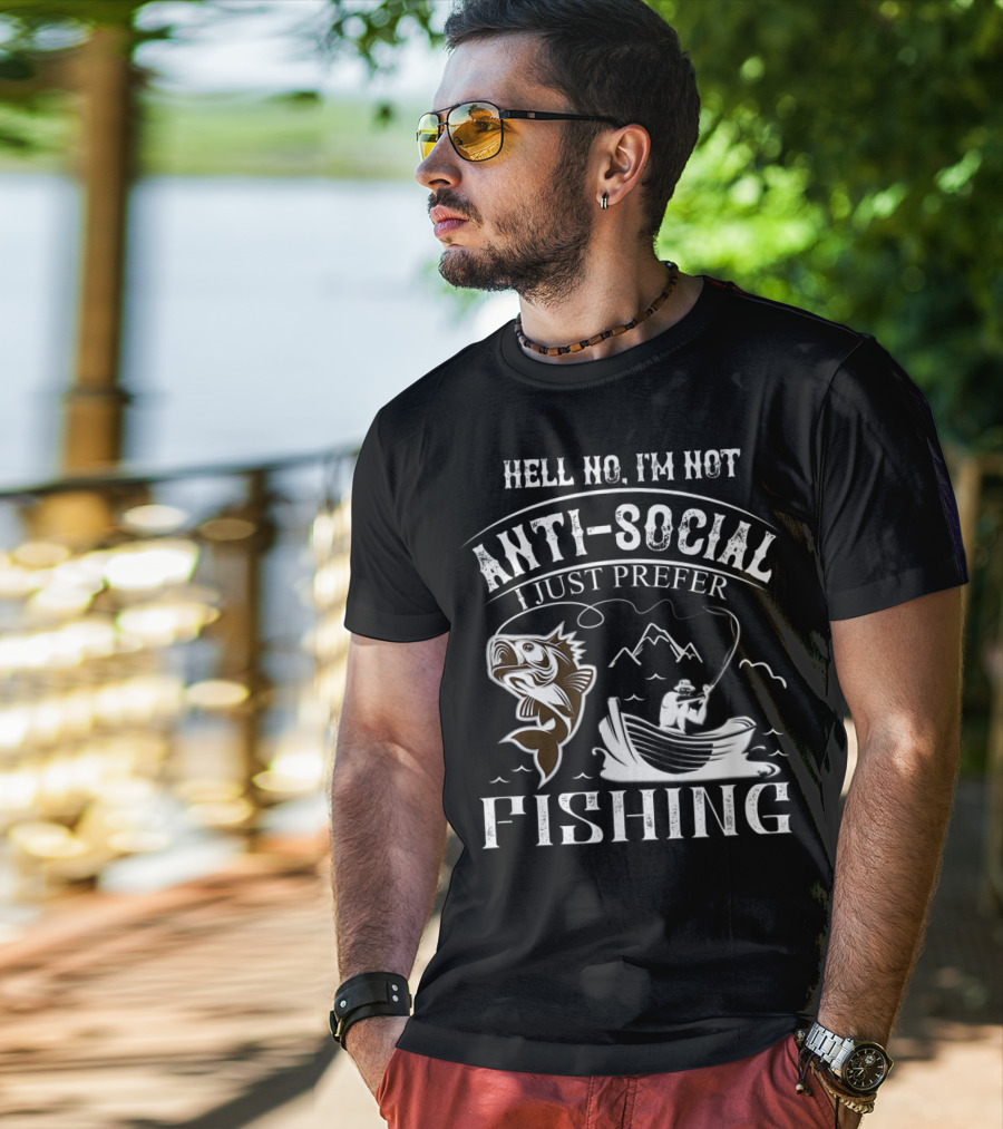 Hell No I'm Not Anti-Social I Just Prefer Fishing T-Shirt
