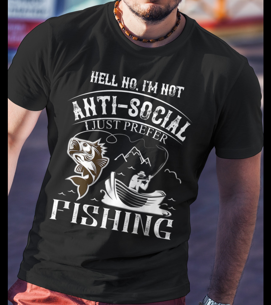 Hell No I'm Not Anti-Social I Just Prefer Fishing T-Shirt