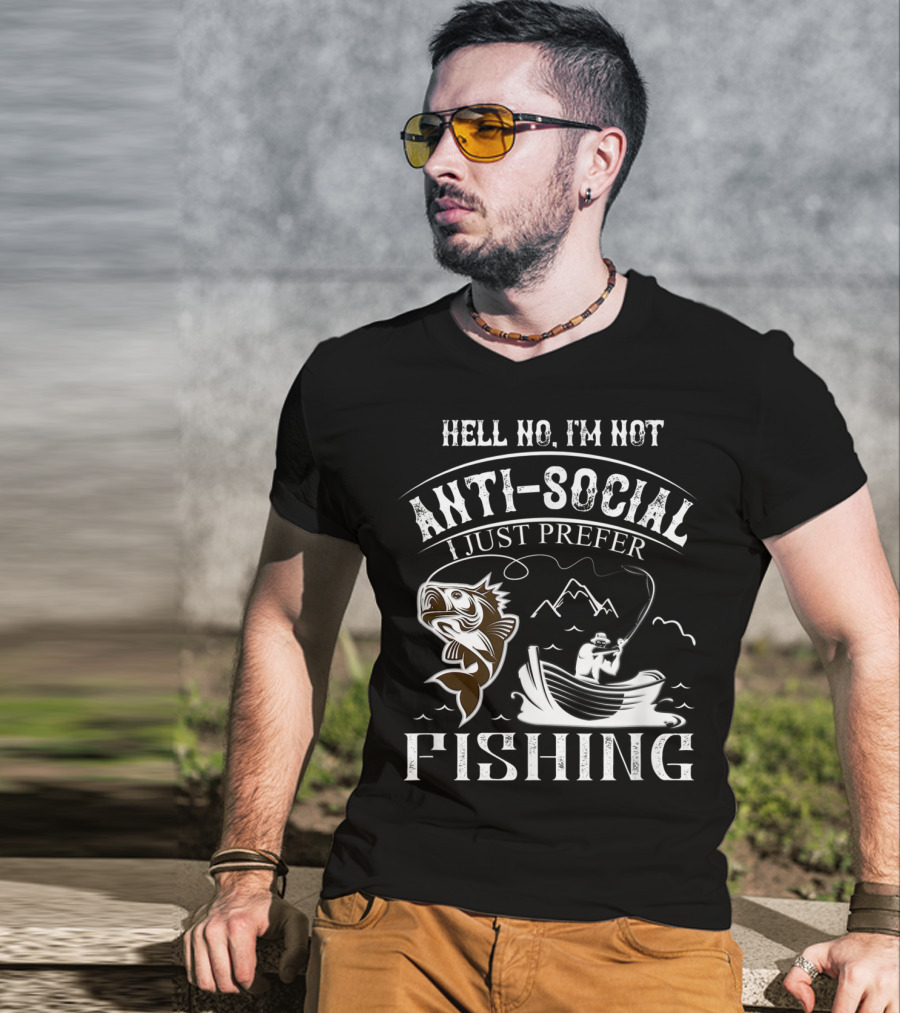 Hell No I'm Not Anti-Social I Just Prefer Fishing T-Shirt