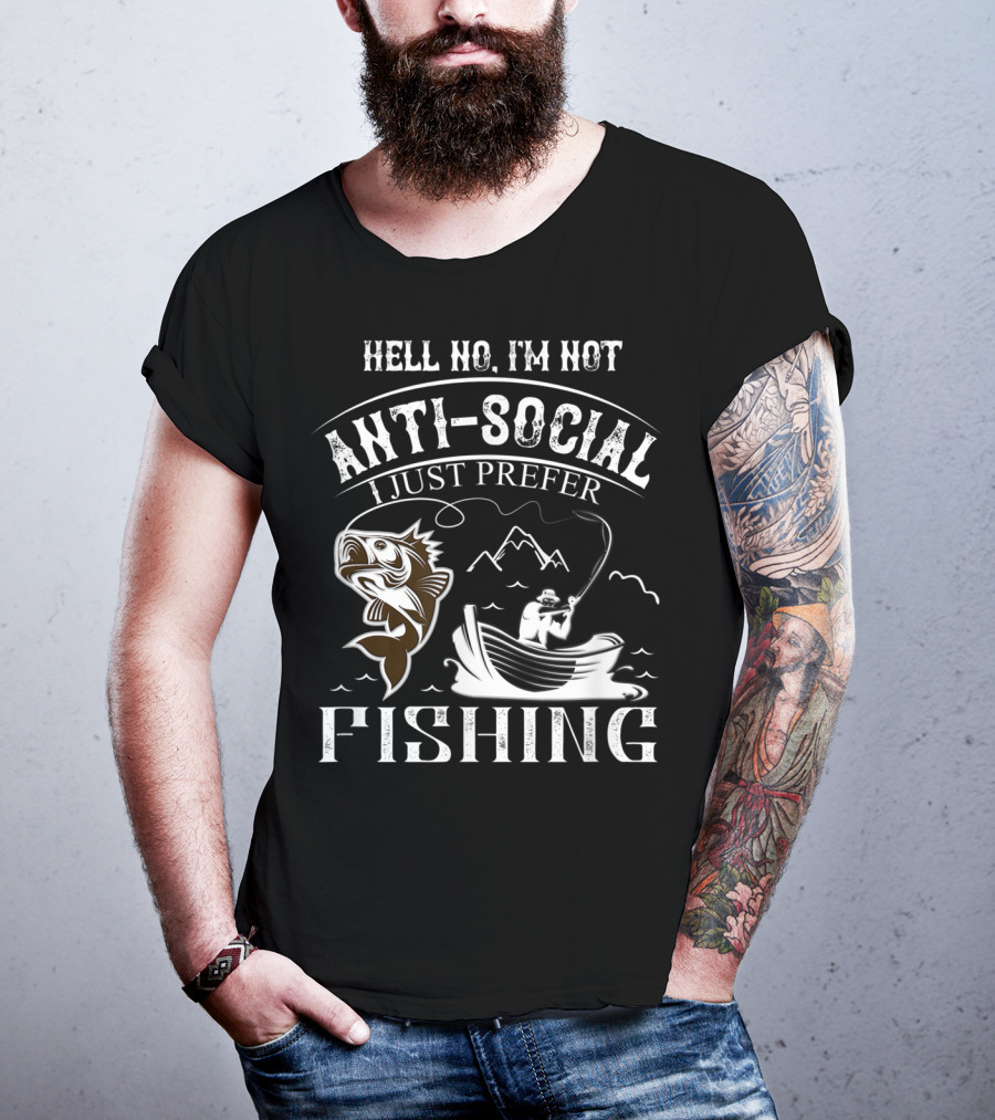 Hell No I'm Not Anti-Social I Just Prefer Fishing T-Shirt