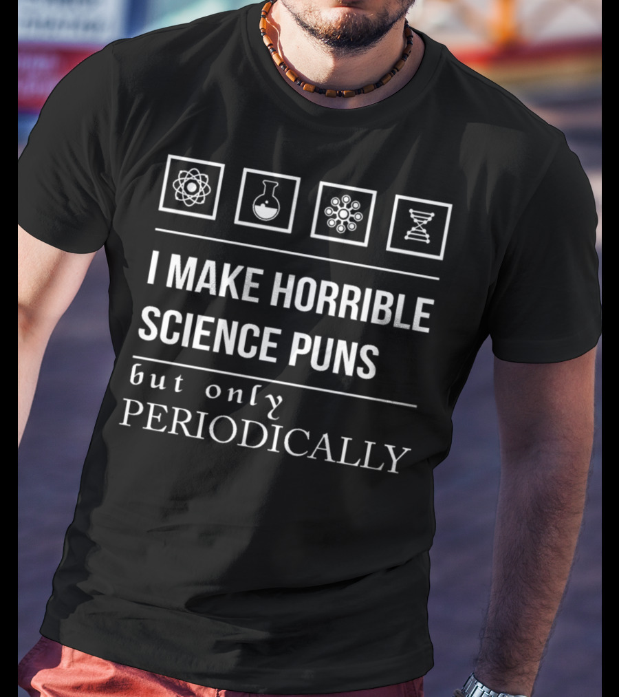 I Make Horrible Science Puns But Only Periodically Atom Beaker Molecule DNA T-Shirt