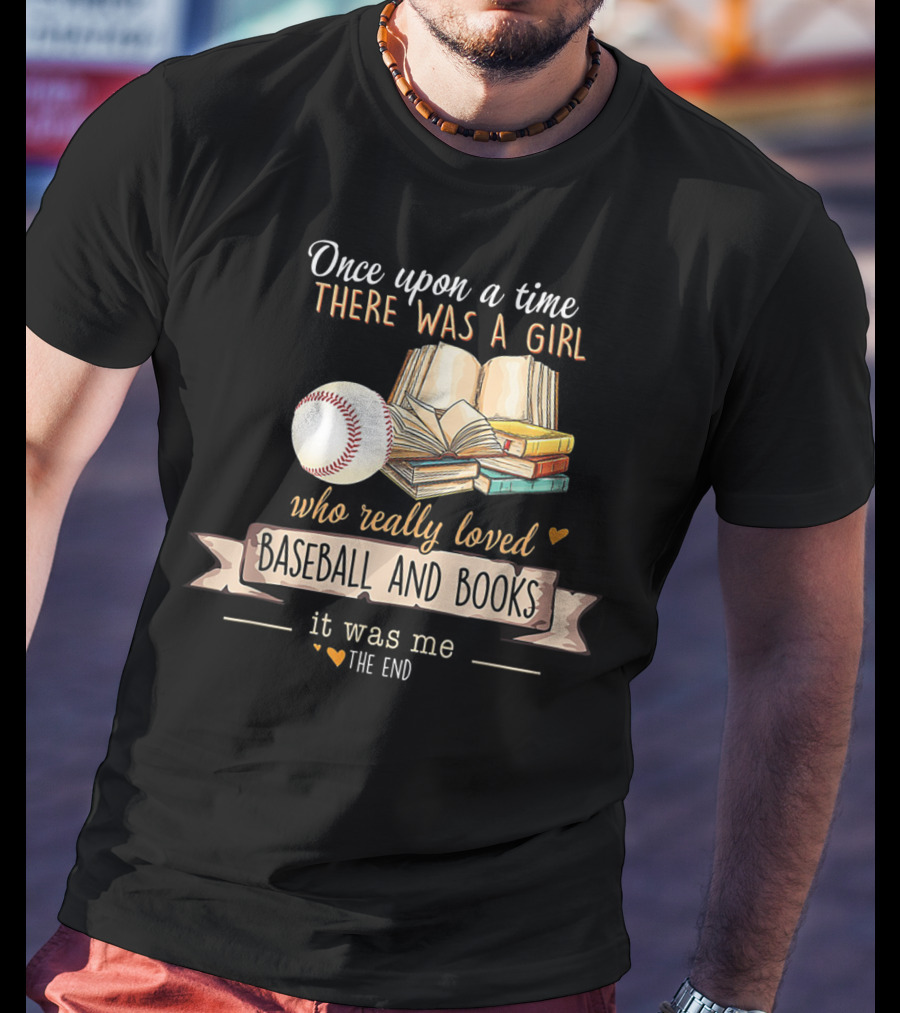 Once Upon A Time There Was A Girl Who Really Loved Baseball And Books It Was Me The End T-Shirt