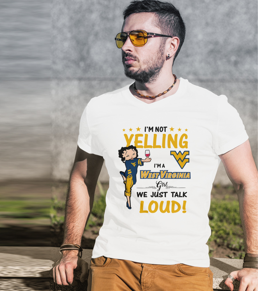 I'm Not Yelling I'm A West Virginia Girl We Just Talk Loud T-Shirt