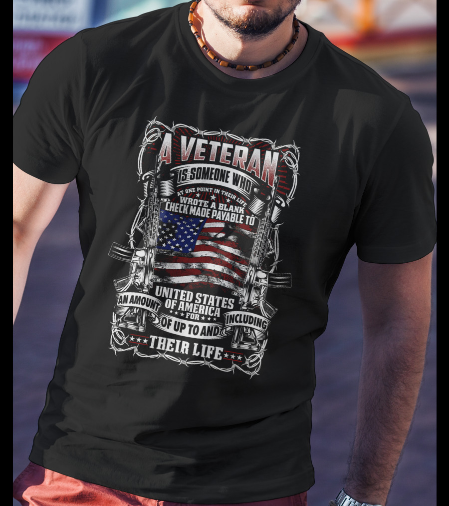 A Veteran Is Someone Who Wrote A Blank Check Payable To United States Of America Including Their Life T-Shirt