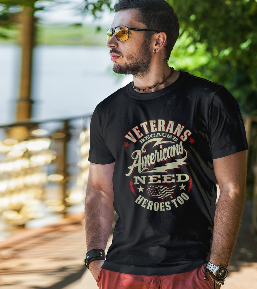 Veterans Because Americans Need Heroes Too T-Shirt