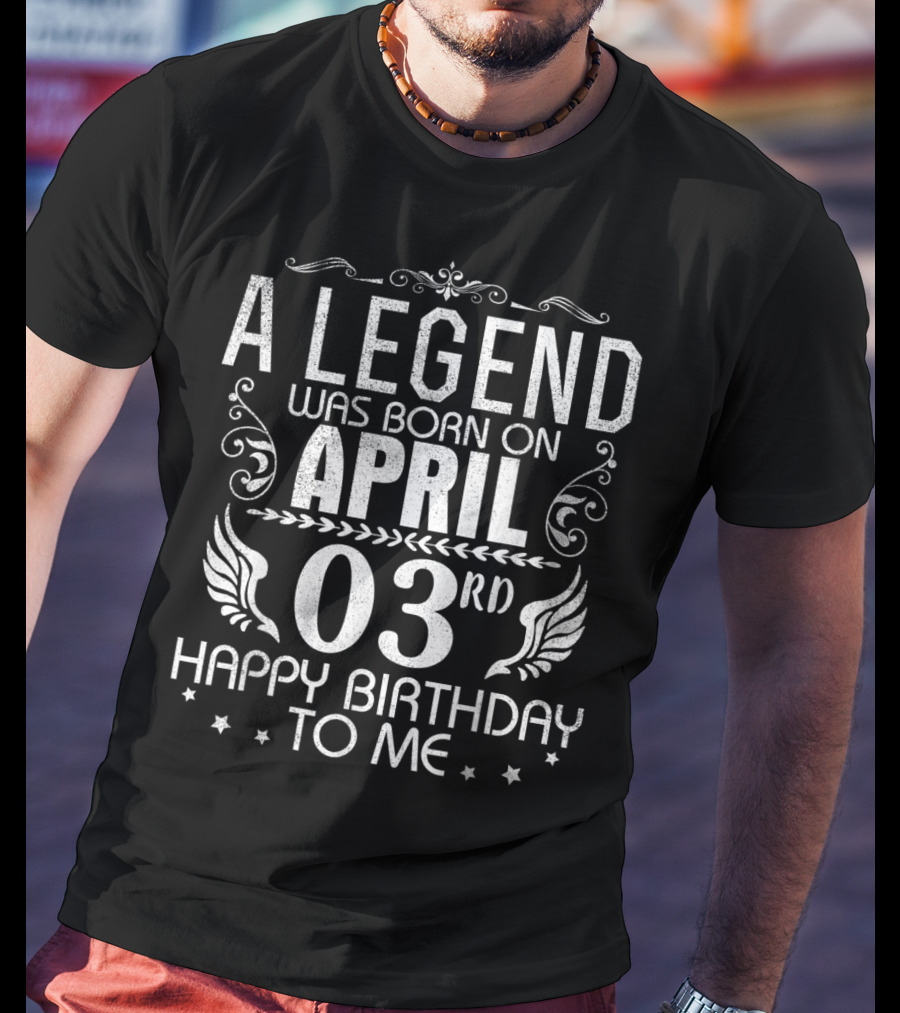 A Legend Was Born On April 3rd Happy Birthday To Me T-Shirt