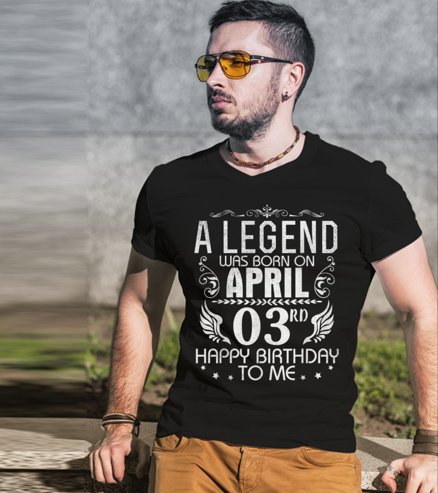 A Legend Was Born On April 3rd Happy Birthday To Me T-Shirt