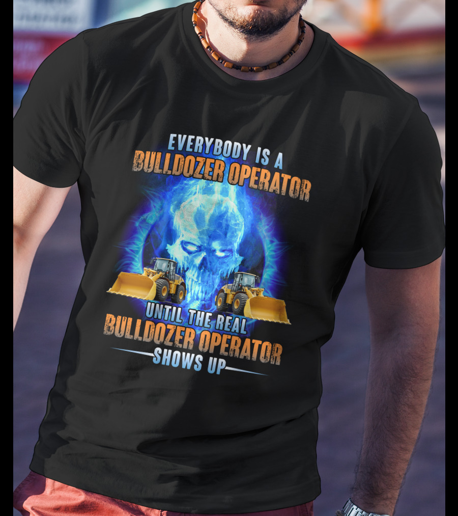 Everybody Is A Bulldozer Operator Until The Real Bulldozer Operator Shows Up Flame Skull T-Shirt
