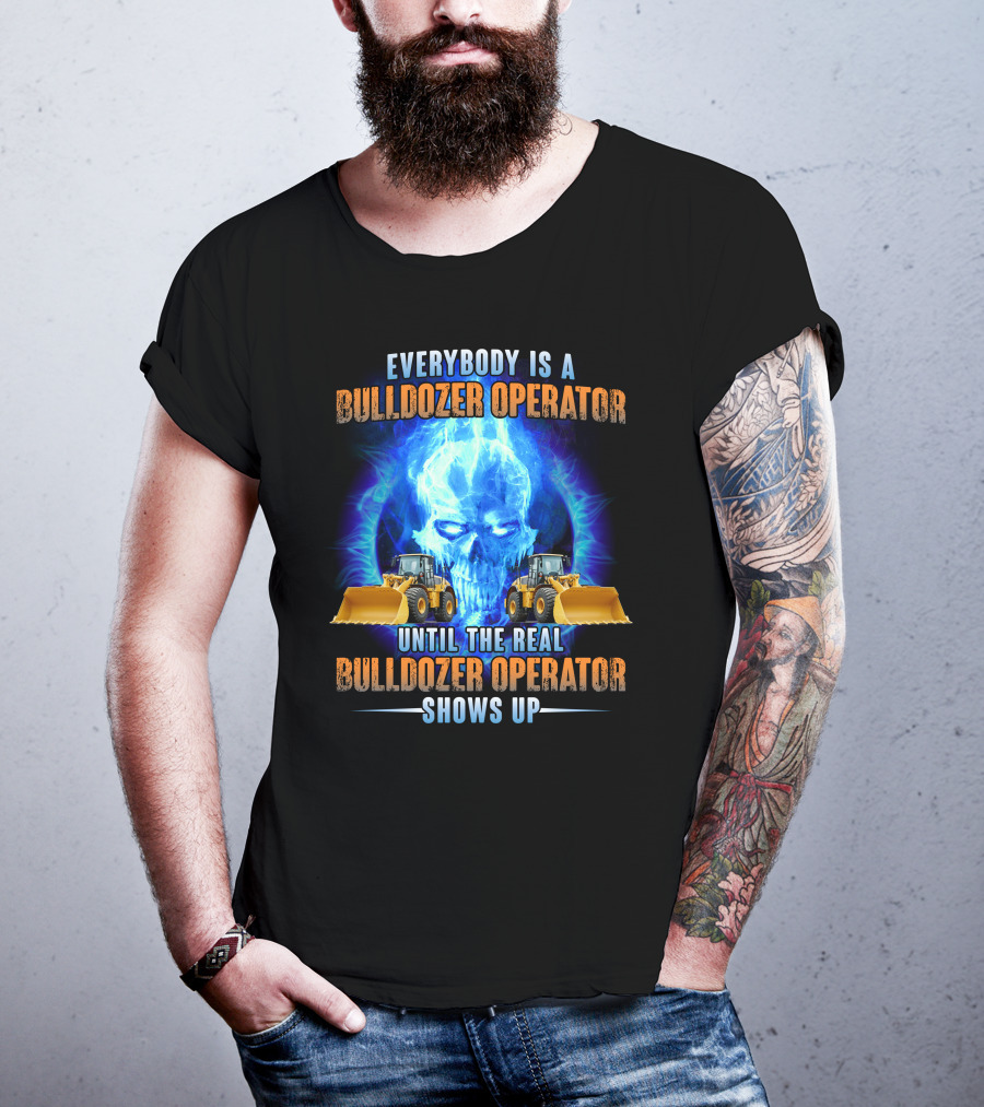 Everybody Is A Bulldozer Operator Until The Real Bulldozer Operator Shows Up Flame Skull T-Shirt