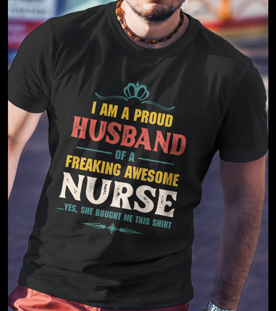 I Am A Proud Husband Of A Freaking Awesome Nurse T-Shirt