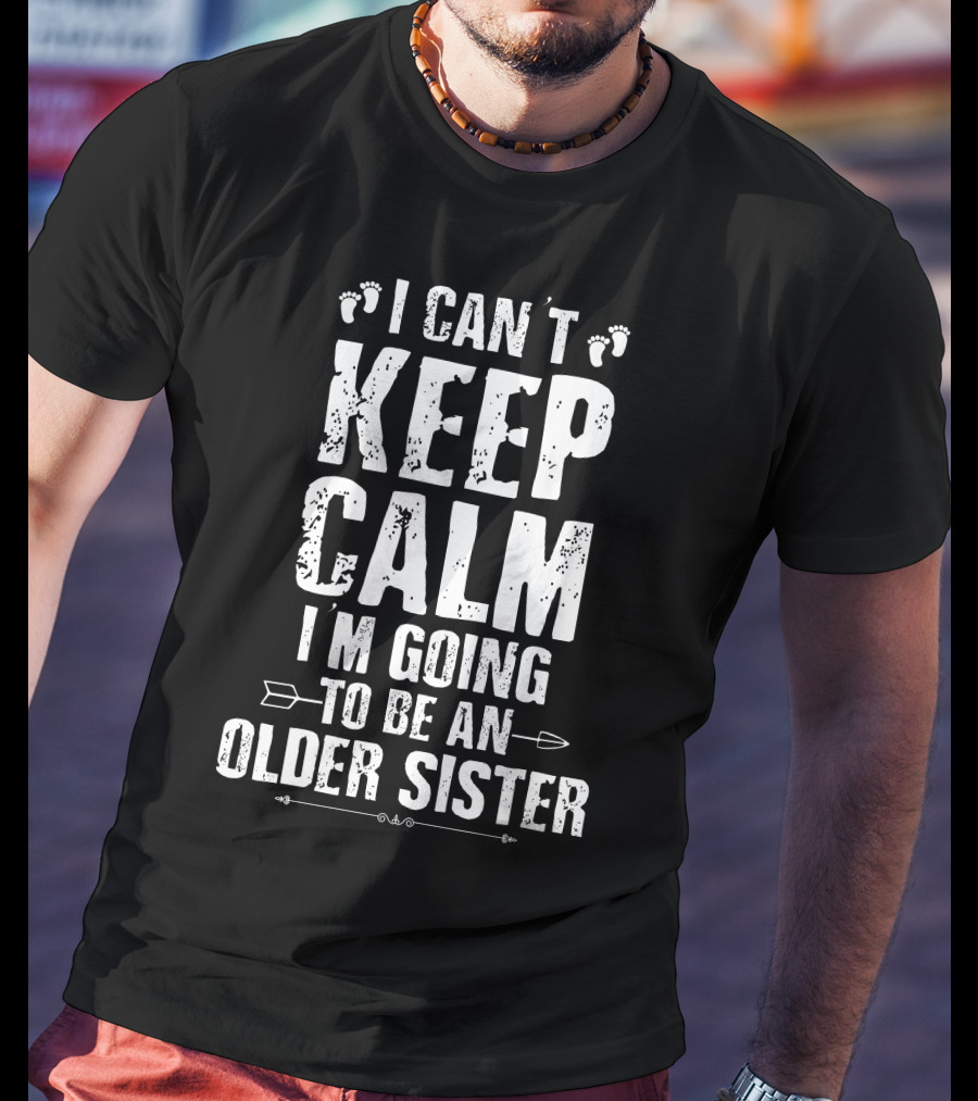 I Can't Keep Calm I'm Going To Be An Older Sister Footprints Arrow T-Shirt