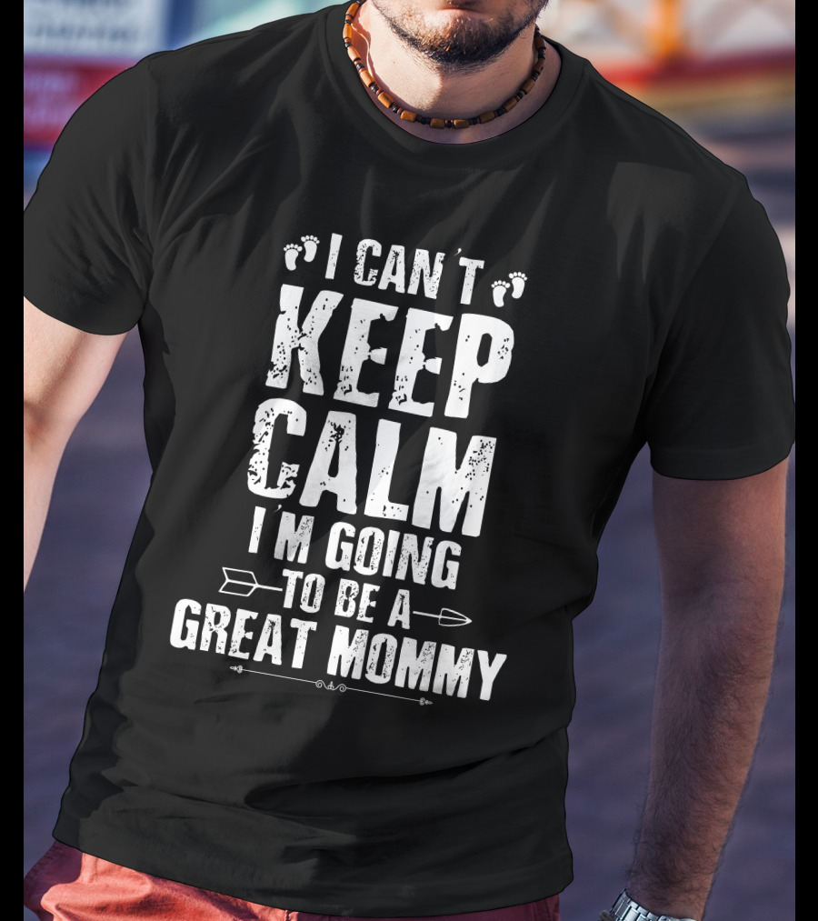 I Can't Keep Calm I'm Going To Be A Great Mommy Footprints Arrow T-Shirt