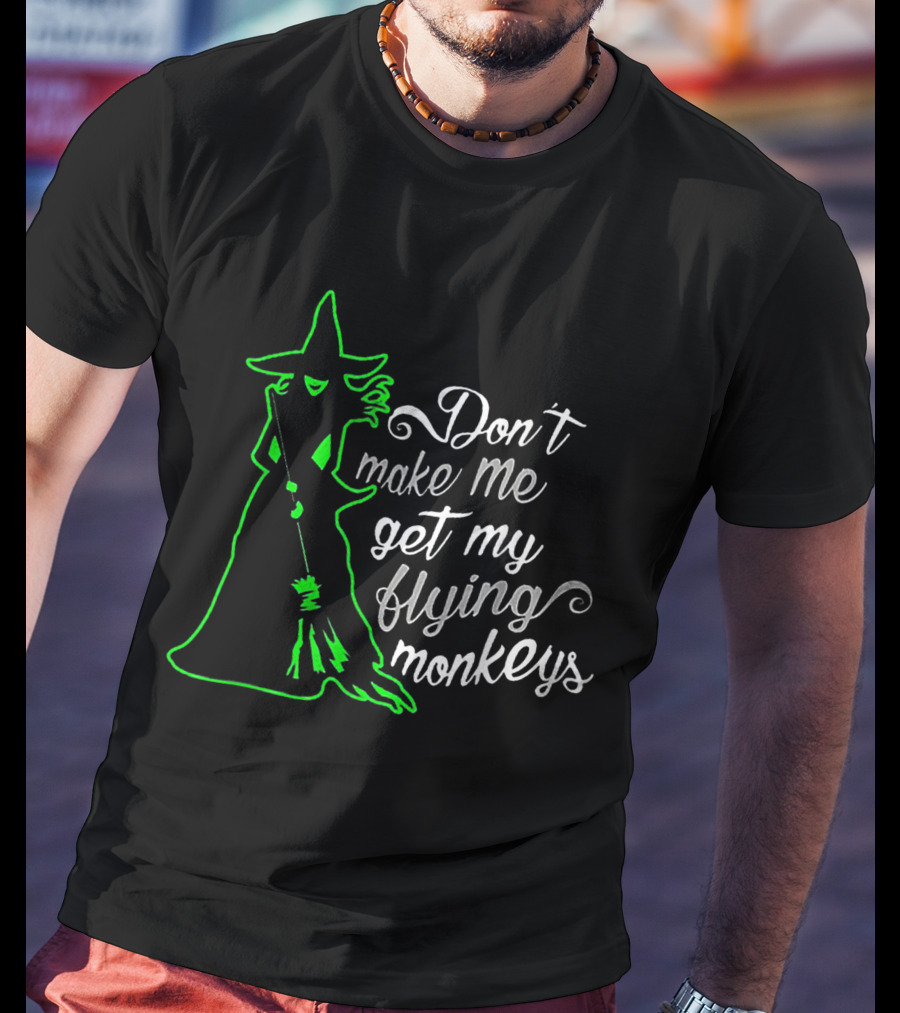 Halloween Witch Don't Make Me Get My Flying Monkeys Green T-Shirt