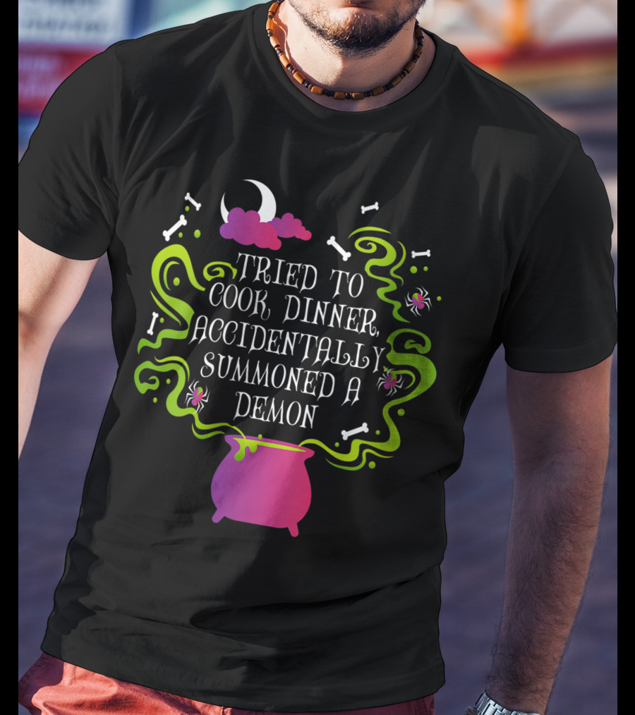Tried To Cook Dinner Accidentally Summoned A Demon Cauldron Moon Bones Clouds Spiders T-Shirt