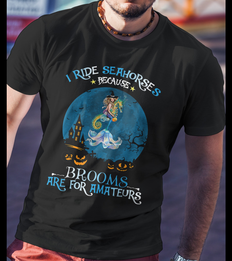 I Ride Seahorses Because Brooms Are For Amateurs Halloween Night T-Shirt