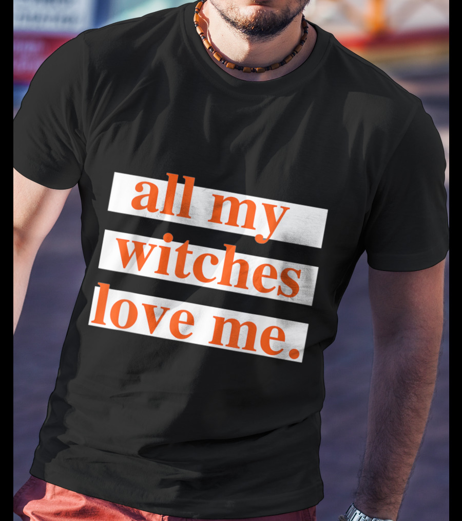 All My Witches Love Me T-Shirt