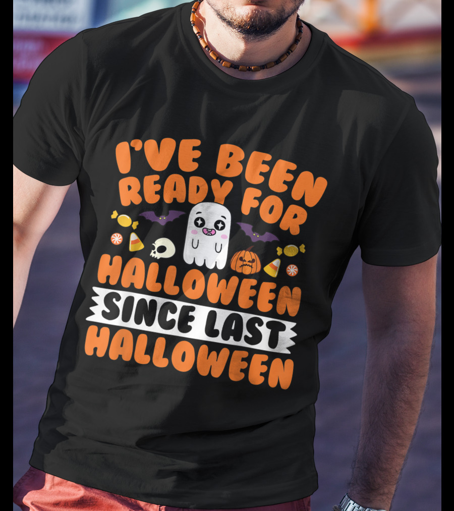 I've Been Ready For Halloween Since Last Halloween Ghost Skull Candy Pumpkins Bats T-Shirt