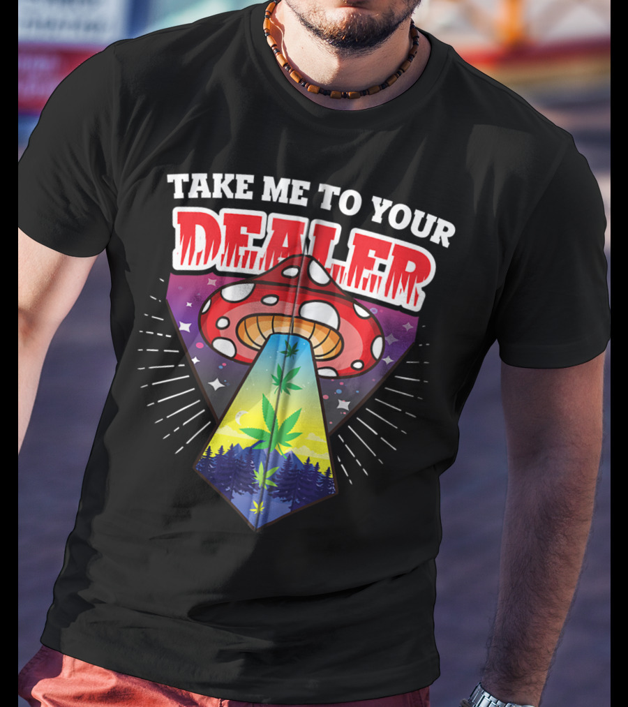 Take Me To Your Dealer UFO Alien Mushroom Weed Space Stoner T-Shirt