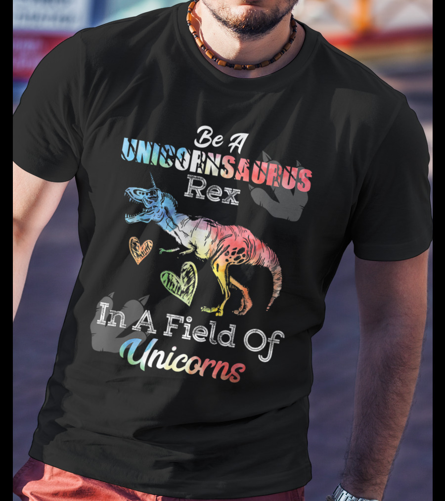 Be A Unicornsaurus Rex In A Field Of Unicorns T-Shirt