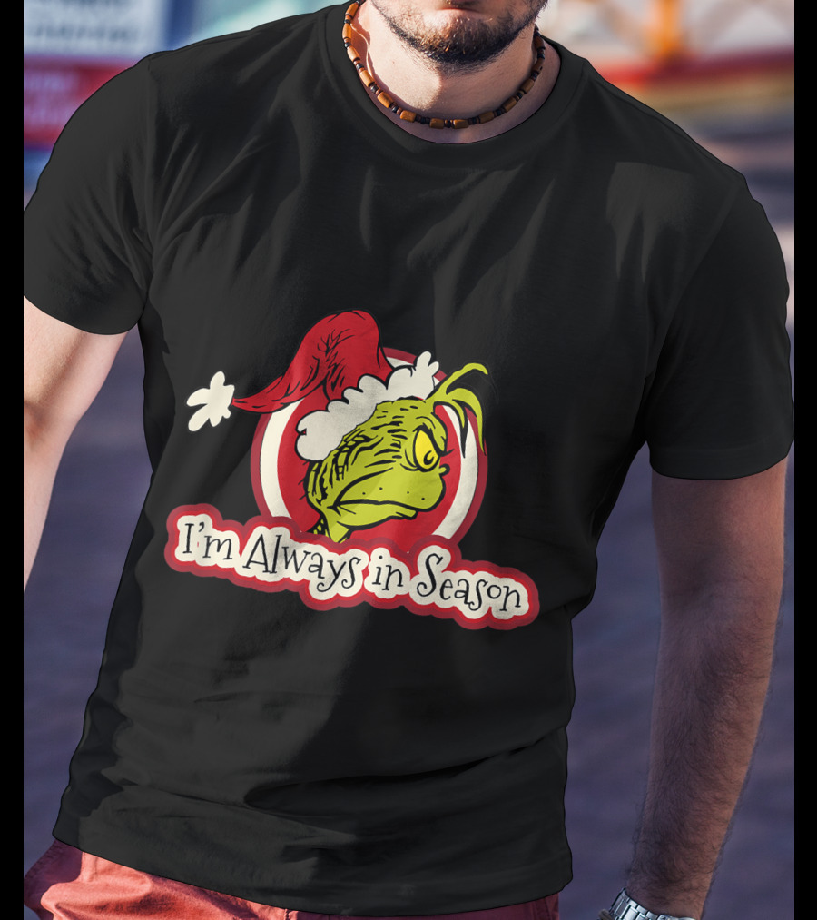 I'm Always In Season Grinch Dr Seuss T-Shirt