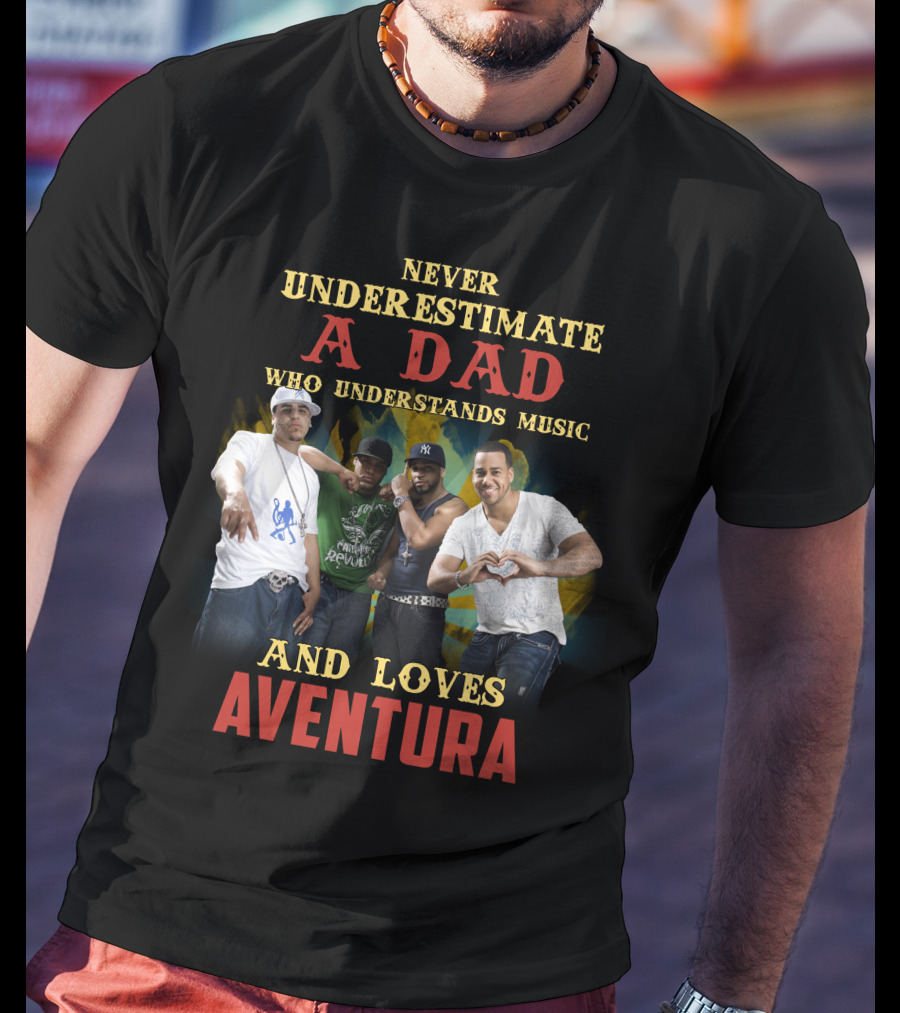 Never Underestimate A Dad Who Understands Music And Loves Aventura T-Shirt