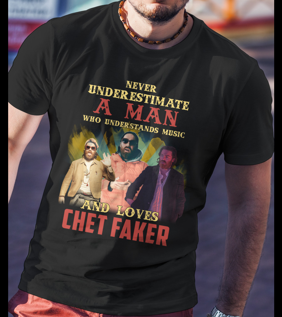 Never Underestimate A Man Who Understands Music And Loves Chet Faker T-Shirt