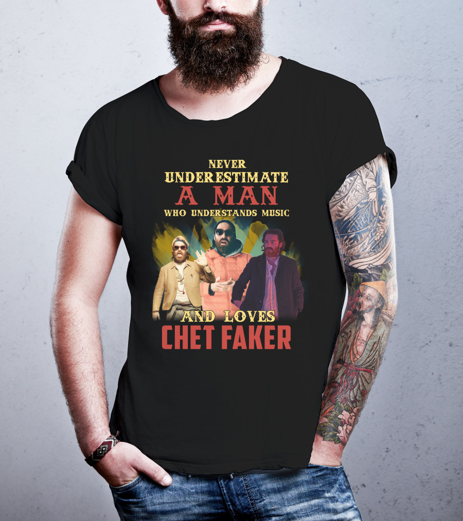 Never Underestimate A Man Who Understands Music And Loves Chet Faker T-Shirt