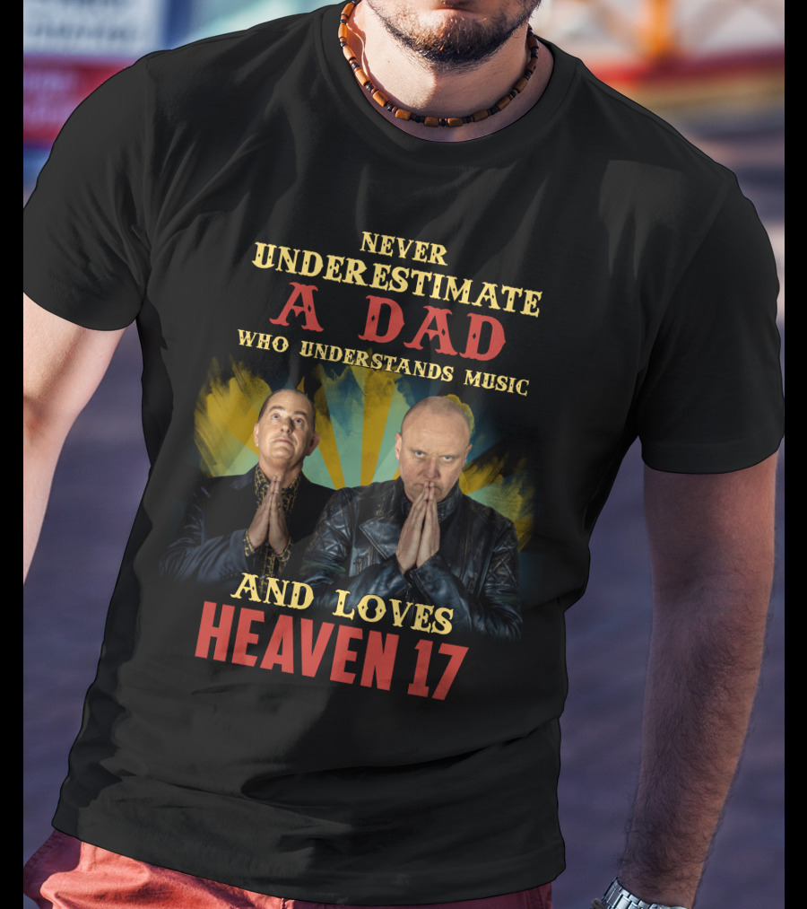 Never Underestimate A Dad Who Understands Music And Loves Heaven 17 T-Shirt