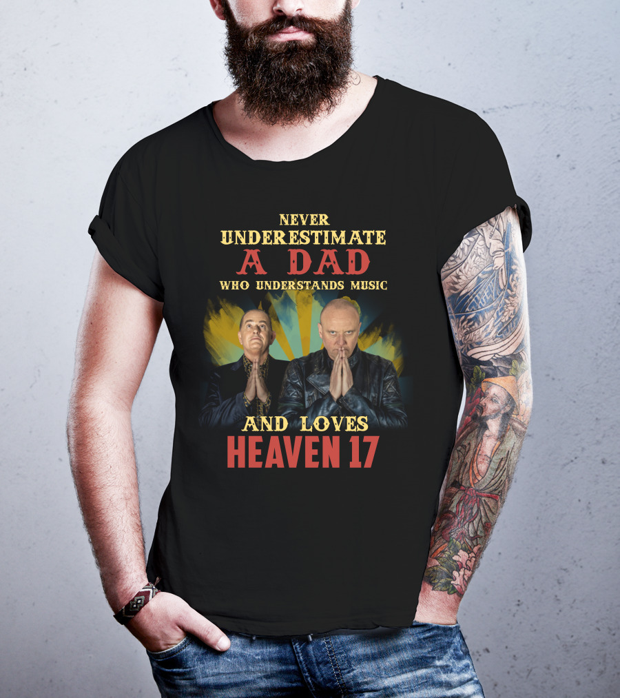 Never Underestimate A Dad Who Understands Music And Loves Heaven 17 T-Shirt