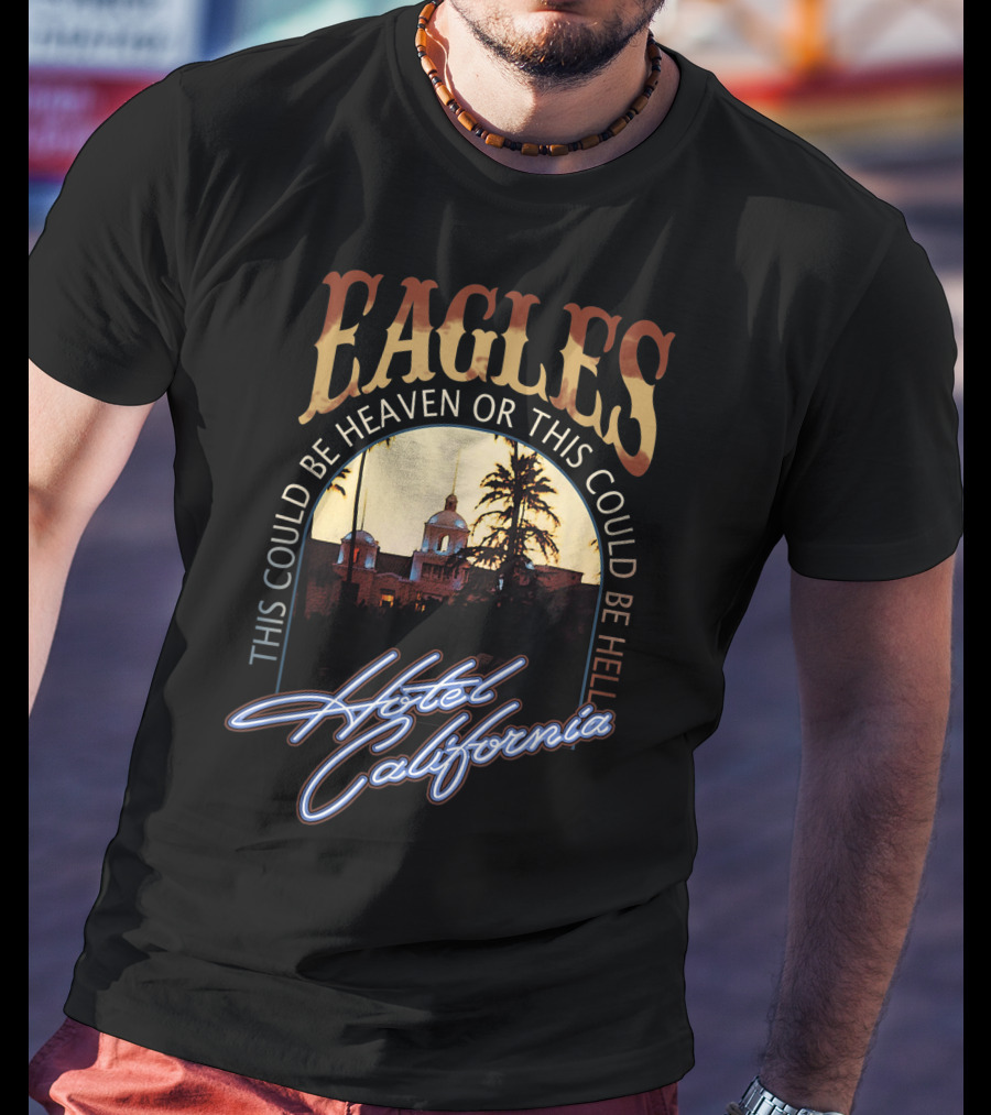 Eagles Hotel California This Could Be Heaven Or This Could Be Hell Band Music Legend T-Shirt