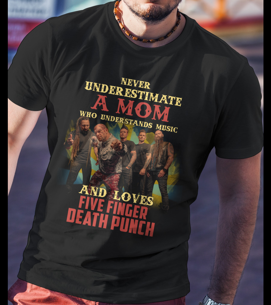 Never Underestimate A Mom Who Understands Music And Loves Five Finger Death Punch T-Shirt