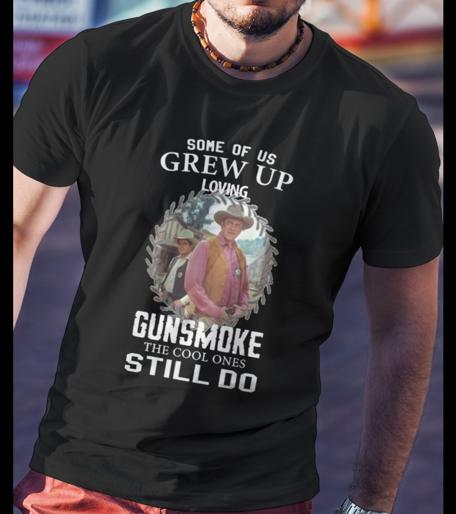Some Of US Grew Up Loving Gunsmoke The Cool Ones Still Do T-Shirt