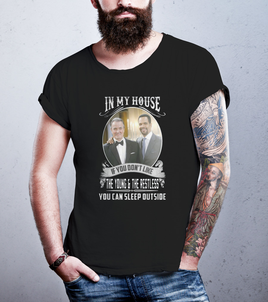 IN My House If You Don't Like The Young And The Restless You Can Sleep Outside T-Shirt