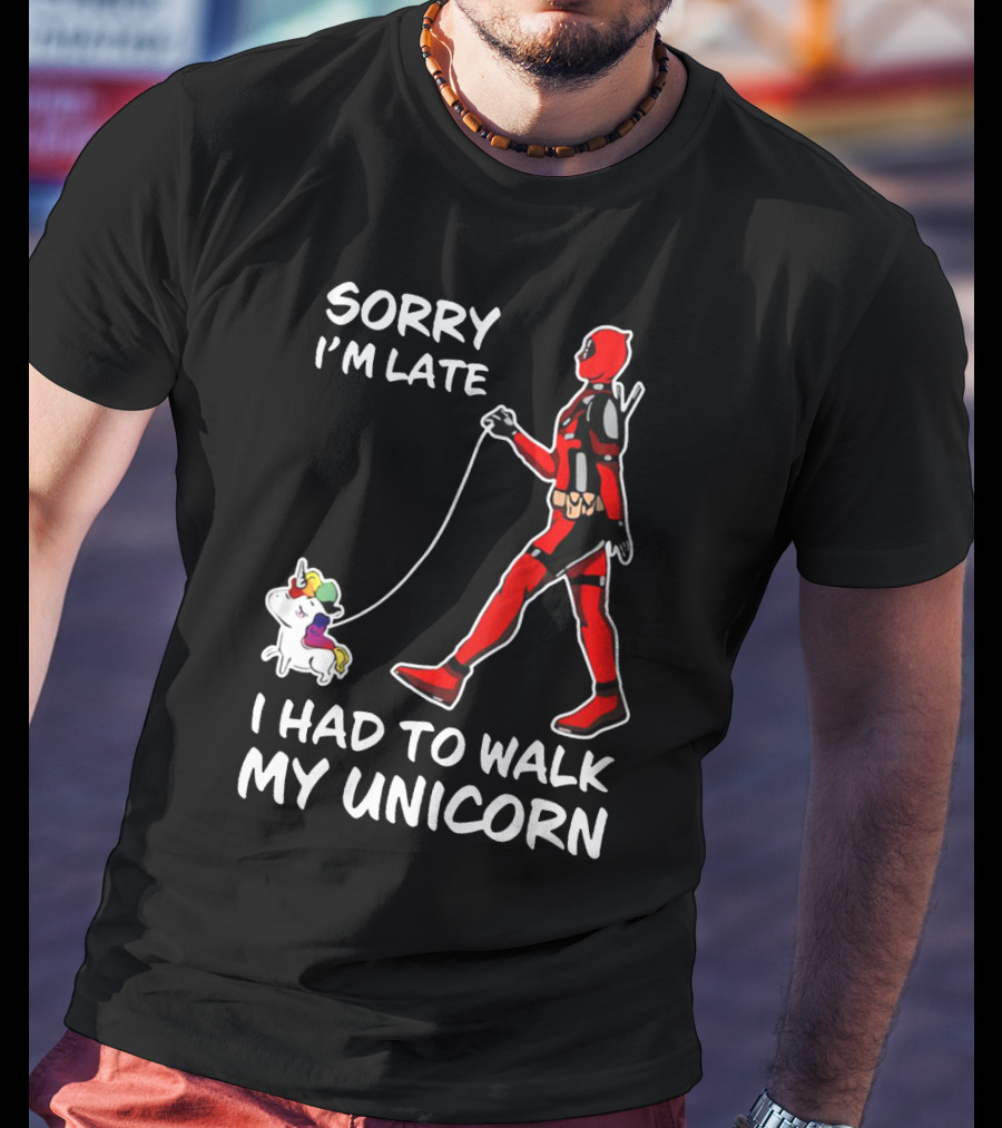 Sorry I'm Late I Had To Walk My Unicorn T-Shirt
