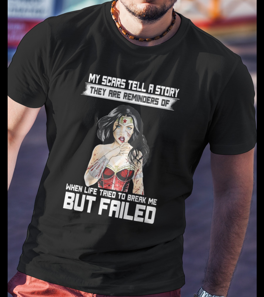 My Scars Tell A Story When Life Tried To Break Me But Failed T-Shirt