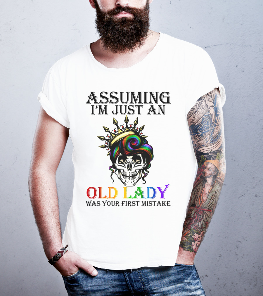 Assuming I'm Just An Old Lady Colorful Skull Crown Was Your First Mistake T-Shirt